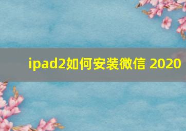 ipad2如何安装微信 2020